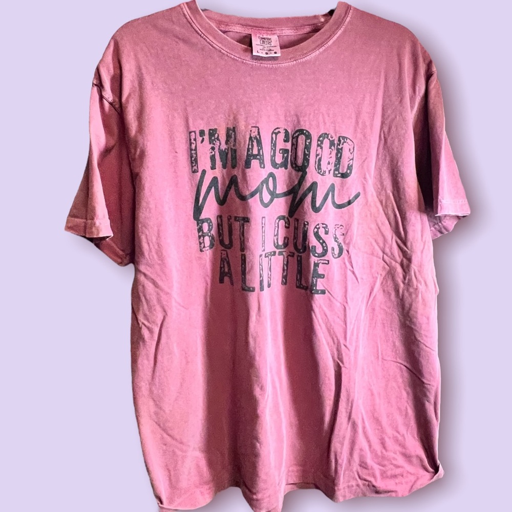 I’m a good mom but I cuss a little comfort colors T-Shirt